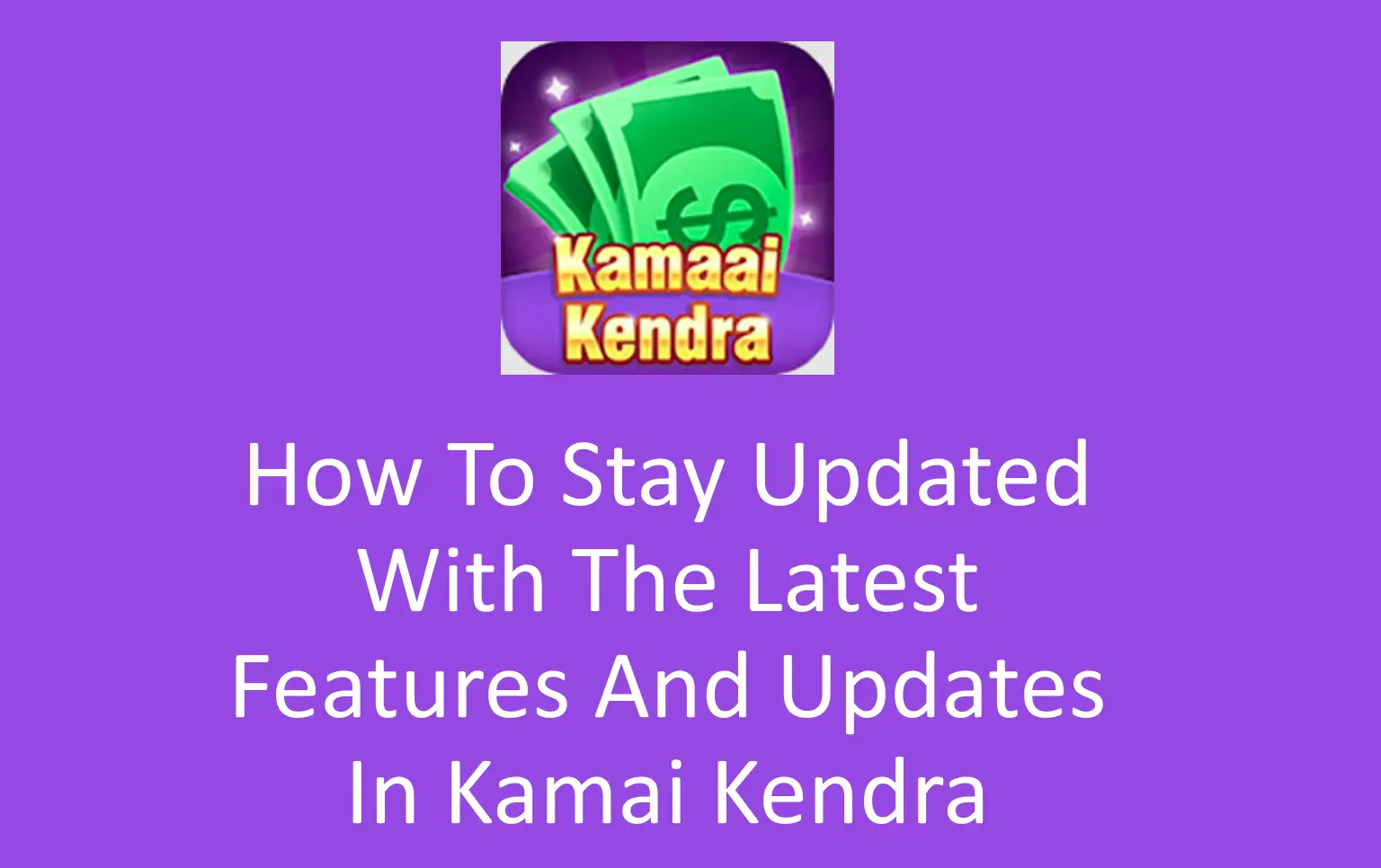 How to Stay Updated with the Latest Features and Updates in Kamai Kendra?